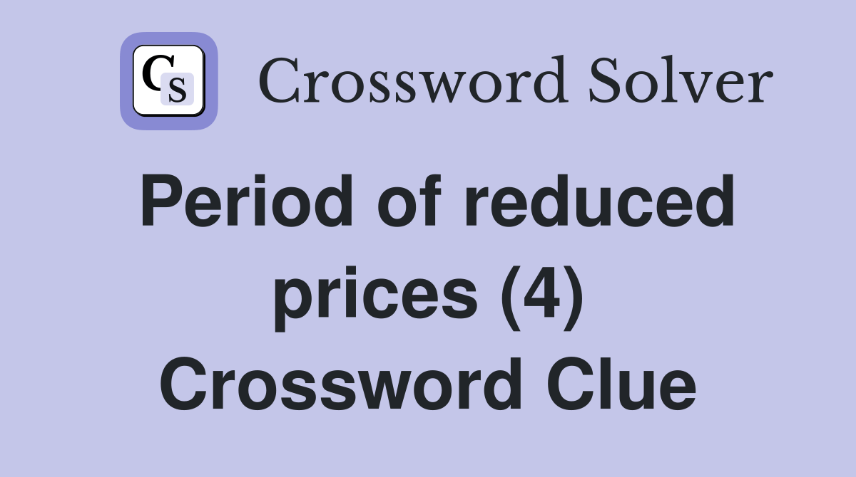 Period of reduced prices (4) Crossword Clue Answers Crossword Solver